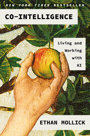 Co-Intelligence: Living and Working with AI, by Ethan Mollick